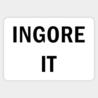 Ignore it Magnet